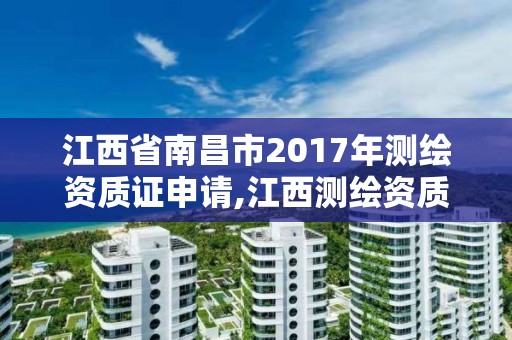 江西省南昌市2017年測繪資質證申請,江西測繪資質網