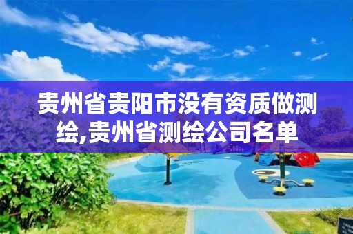 貴州省貴陽市沒有資質做測繪,貴州省測繪公司名單