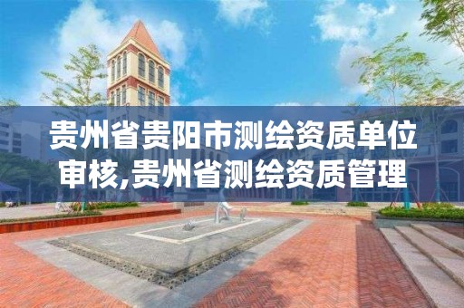 貴州省貴陽市測繪資質單位審核,貴州省測繪資質管理系統