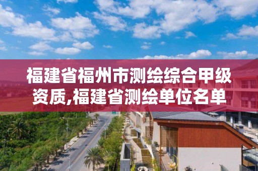 福建省福州市測繪綜合甲級資質,福建省測繪單位名單