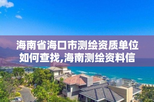 海南省海口市測繪資質單位如何查找,海南測繪資料信息中心