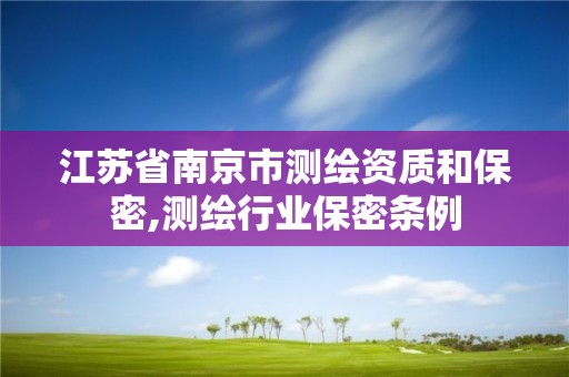 江蘇省南京市測繪資質和保密,測繪行業保密條例