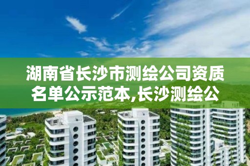 湖南省長沙市測繪公司資質名單公示范本,長沙測繪公司資質有哪家。