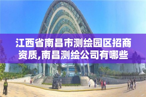 江西省南昌市測繪園區招商資質,南昌測繪公司有哪些