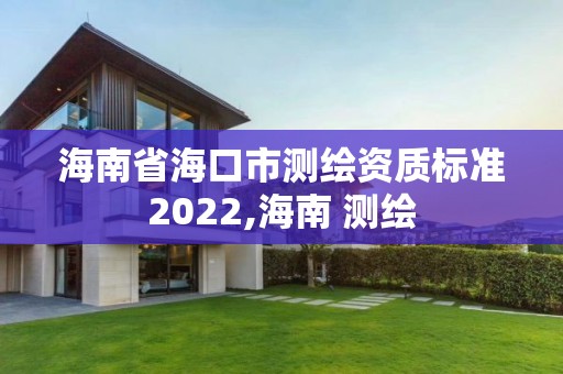 海南省海口市測繪資質標準2022,海南 測繪