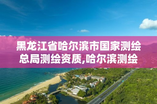 黑龍江省哈爾濱市國家測繪總局測繪資質,哈爾濱測繪招聘信息