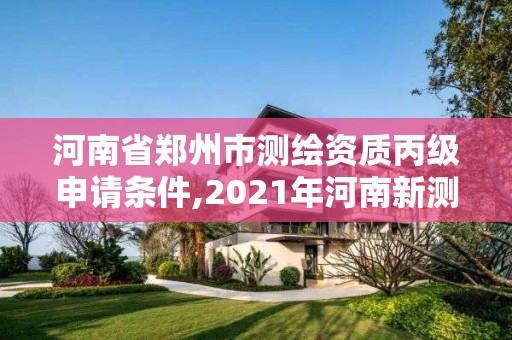 河南省鄭州市測繪資質丙級申請條件,2021年河南新測繪資質辦理