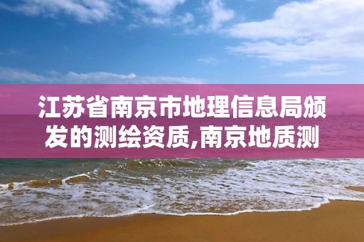 江蘇省南京市地理信息局頒發的測繪資質,南京地質測繪院。