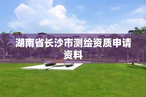 湖南省長沙市測繪資質申請資料