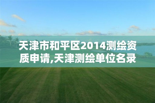 天津市和平區2014測繪資質申請,天津測繪單位名錄