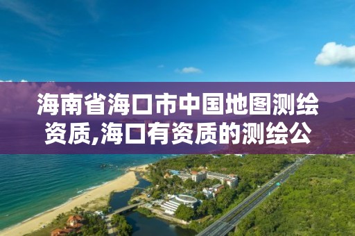 海南省海口市中國地圖測繪資質,海口有資質的測繪公司