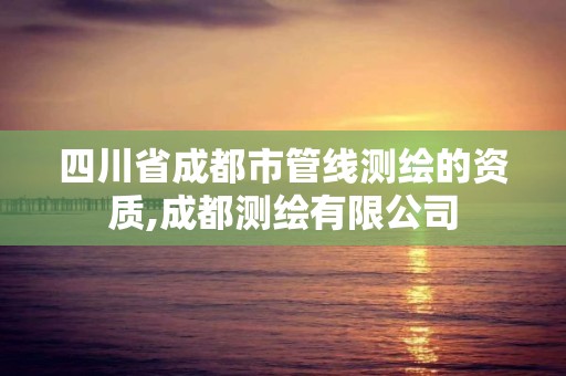 四川省成都市管線(xiàn)測(cè)繪的資質(zhì),成都測(cè)繪有限公司