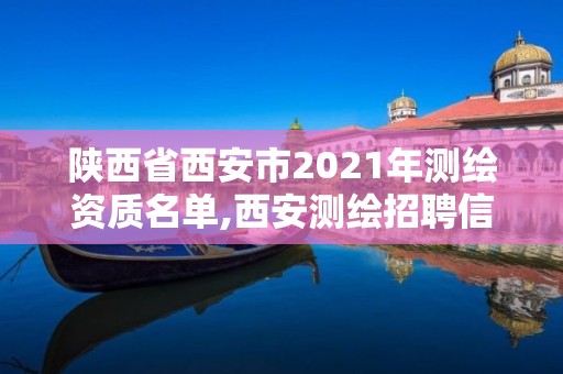 陜西省西安市2021年測(cè)繪資質(zhì)名單,西安測(cè)繪招聘信息網(wǎng)