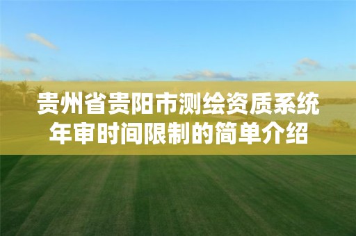 貴州省貴陽市測繪資質系統年審時間限制的簡單介紹