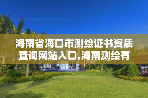 海南省?？谑袦y(cè)繪證書資質(zhì)查詢網(wǎng)站入口,海南測(cè)繪有限公司。