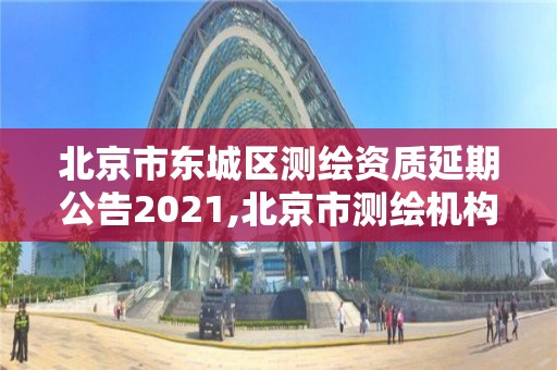 北京市東城區測繪資質延期公告2021,北京市測繪機構