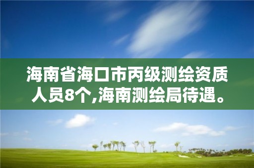 海南省?？谑斜墱y繪資質人員8個,海南測繪局待遇。