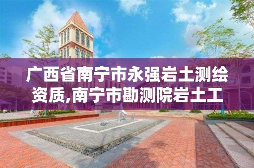 廣西省南寧市永強巖土測繪資質,南寧市勘測院巖土工程分院