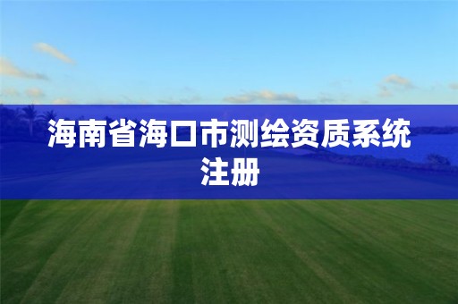 海南省海口市測繪資質系統注冊