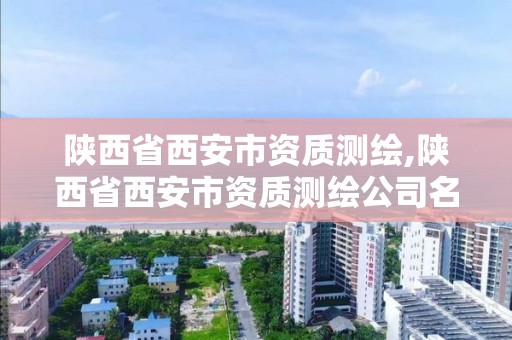 陜西省西安市資質測繪,陜西省西安市資質測繪公司名單