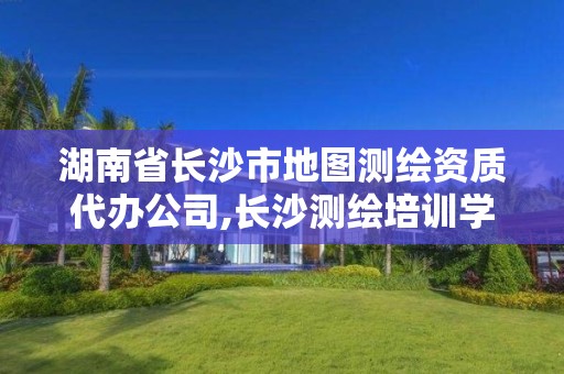 湖南省長沙市地圖測繪資質代辦公司,長沙測繪培訓學校