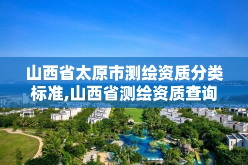 山西省太原市測繪資質分類標準,山西省測繪資質查詢