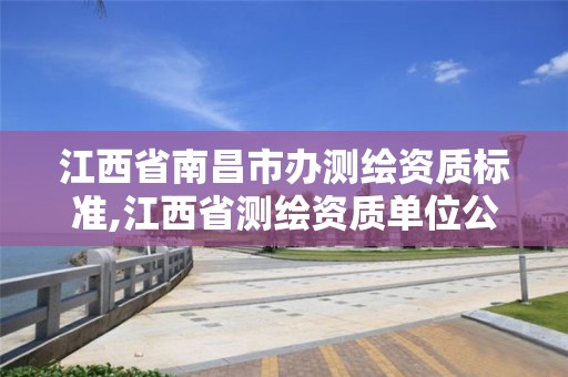 江西省南昌市辦測繪資質標準,江西省測繪資質單位公示名單