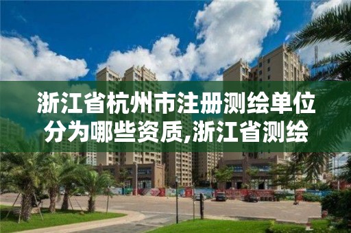 浙江省杭州市注冊測繪單位分為哪些資質,浙江省測繪資質申請需要什么條件