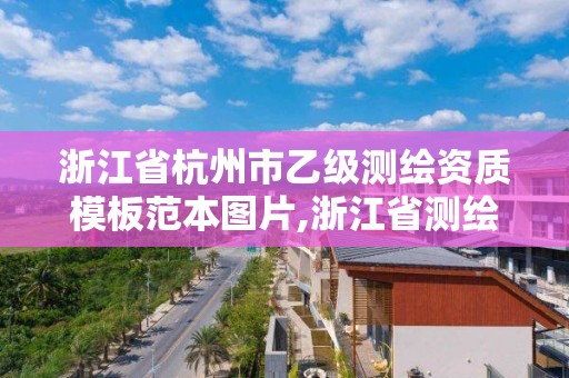 浙江省杭州市乙級測繪資質模板范本圖片,浙江省測繪資質標準。