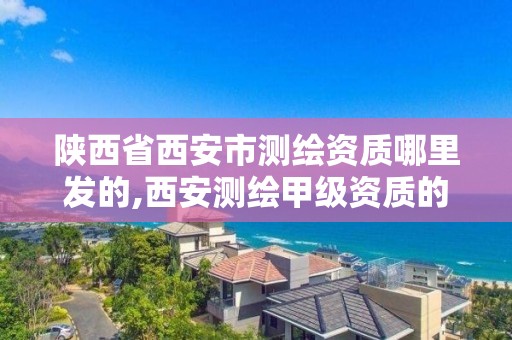 陜西省西安市測繪資質哪里發的,西安測繪甲級資質的單位