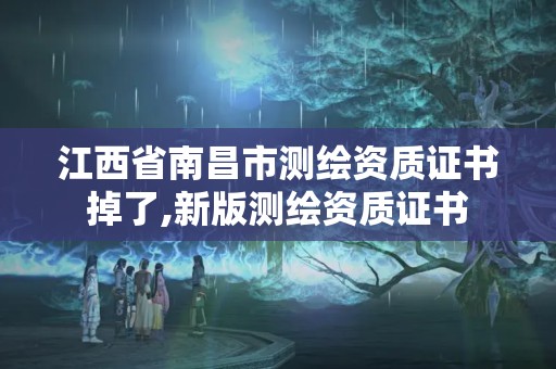 江西省南昌市測繪資質證書掉了,新版測繪資質證書