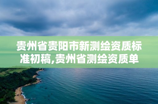 貴州省貴陽市新測繪資質標準初稿,貴州省測繪資質單位