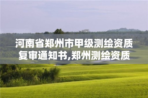 河南省鄭州市甲級測繪資質復審通知書,鄭州測繪資質代辦。