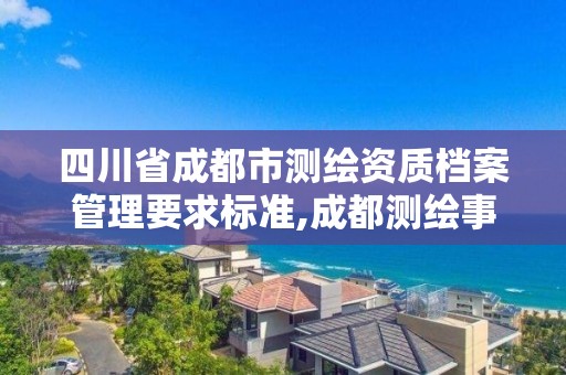 四川省成都市測繪資質檔案管理要求標準,成都測繪事業單位