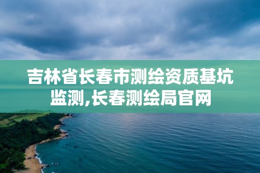 吉林省長春市測繪資質基坑監測,長春測繪局官網