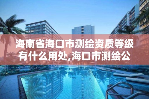 海南省海口市測繪資質等級有什么用處,海口市測繪公司