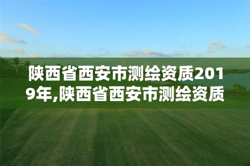 陜西省西安市測繪資質2019年,陜西省西安市測繪資質2019年查詢