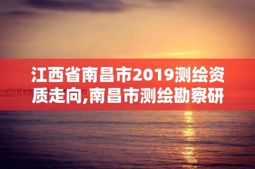 江西省南昌市2019測繪資質走向,南昌市測繪勘察研究院有限公司