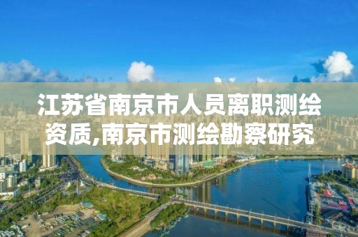 江蘇省南京市人員離職測繪資質,南京市測繪勘察研究院股份有限公司招聘