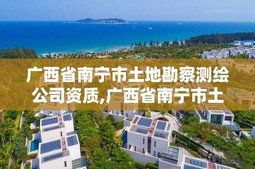 廣西省南寧市土地勘察測繪公司資質(zhì),廣西省南寧市土地勘察測繪公司資質(zhì)查詢。