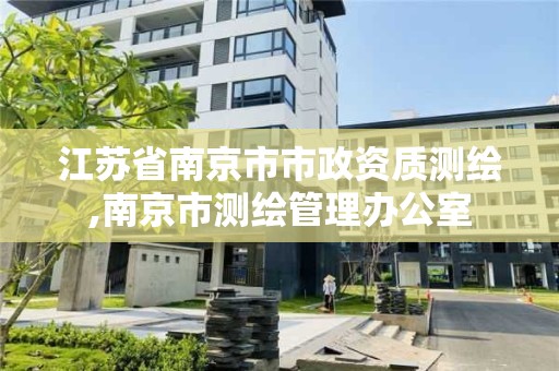 江蘇省南京市市政資質測繪,南京市測繪管理辦公室