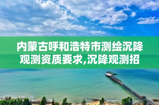 內蒙古呼和浩特市測繪沉降觀測資質要求,沉降觀測招標