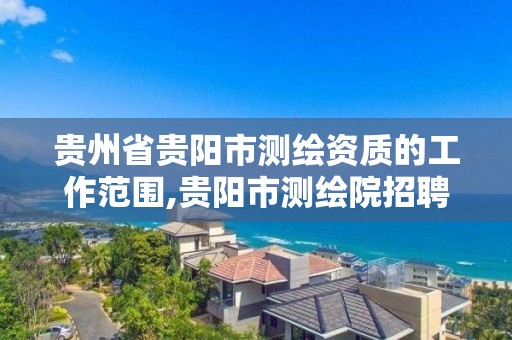 貴州省貴陽市測繪資質(zhì)的工作范圍,貴陽市測繪院招聘2021