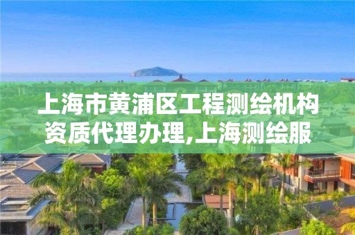 上海市黃浦區工程測繪機構資質代理辦理,上海測繪服務中心