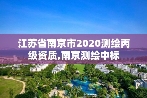 江蘇省南京市2020測(cè)繪丙級(jí)資質(zhì),南京測(cè)繪中標(biāo)