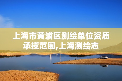 上海市黃浦區測繪單位資質承攬范圍,上海測繪志