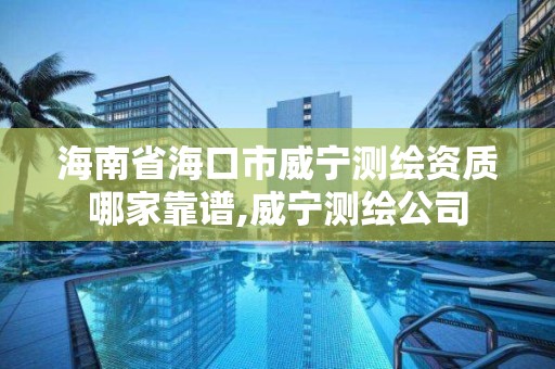 海南省海口市威寧測繪資質哪家靠譜,威寧測繪公司