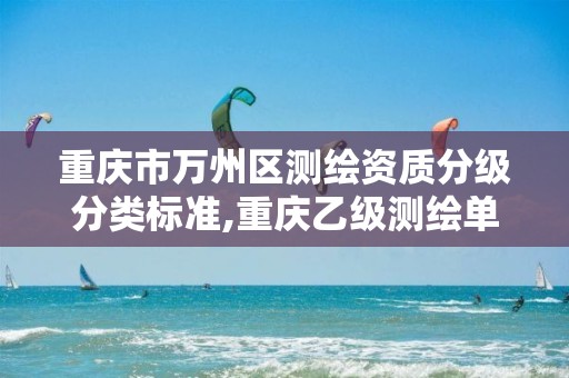 重慶市萬州區測繪資質分級分類標準,重慶乙級測繪單位