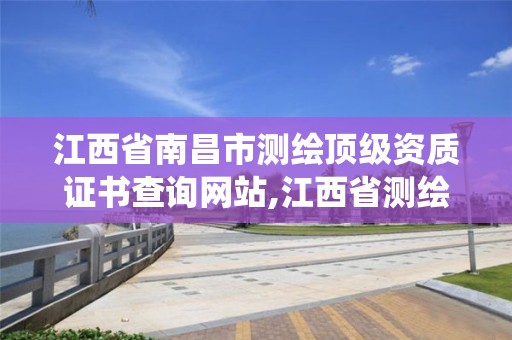 江西省南昌市測繪頂級資質證書查詢網站,江西省測繪資質管理系統。