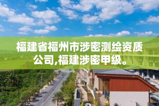 福建省福州市涉密測繪資質公司,福建涉密甲級。